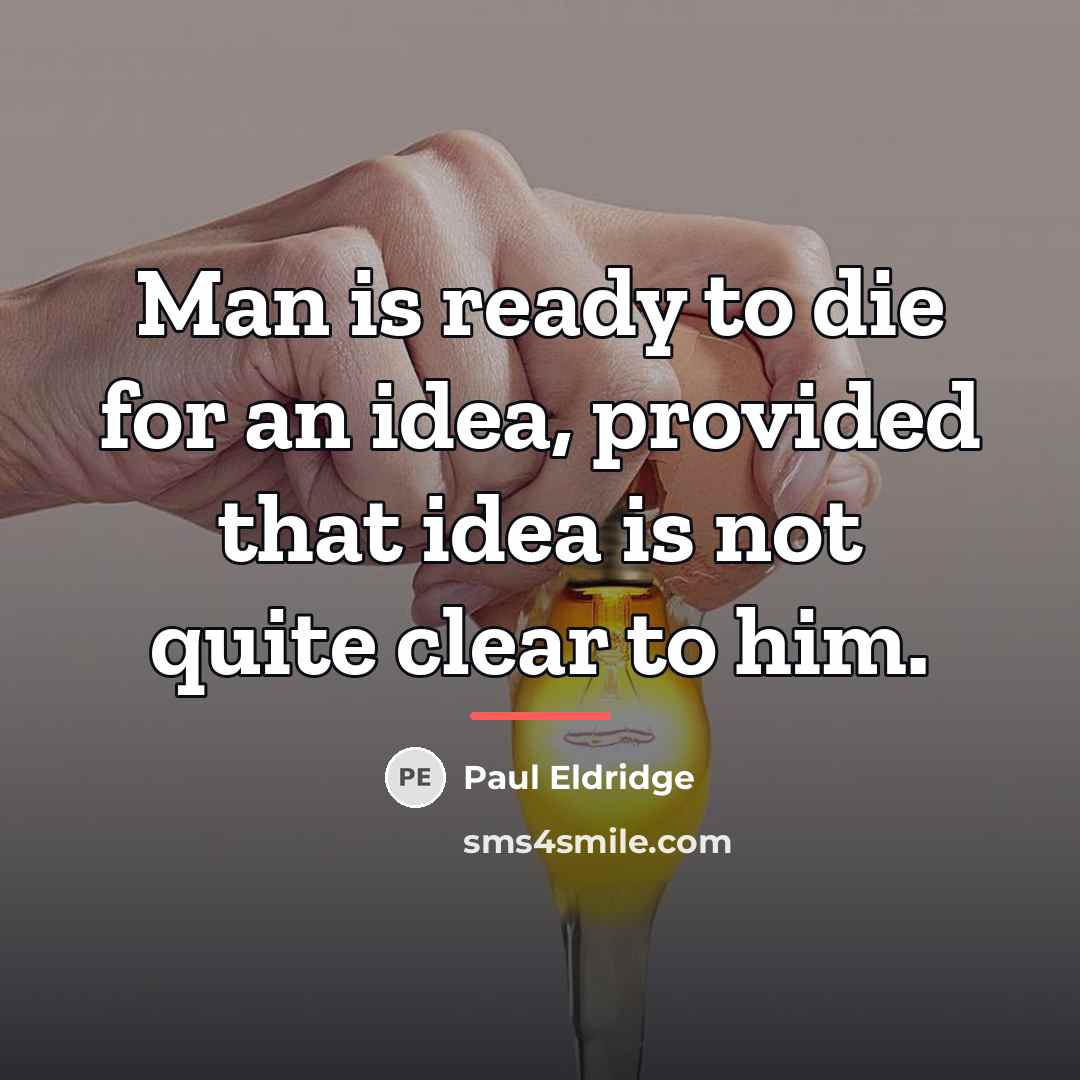 “Man is ready to die for an idea, provided that…” quote by Paul Eldridge