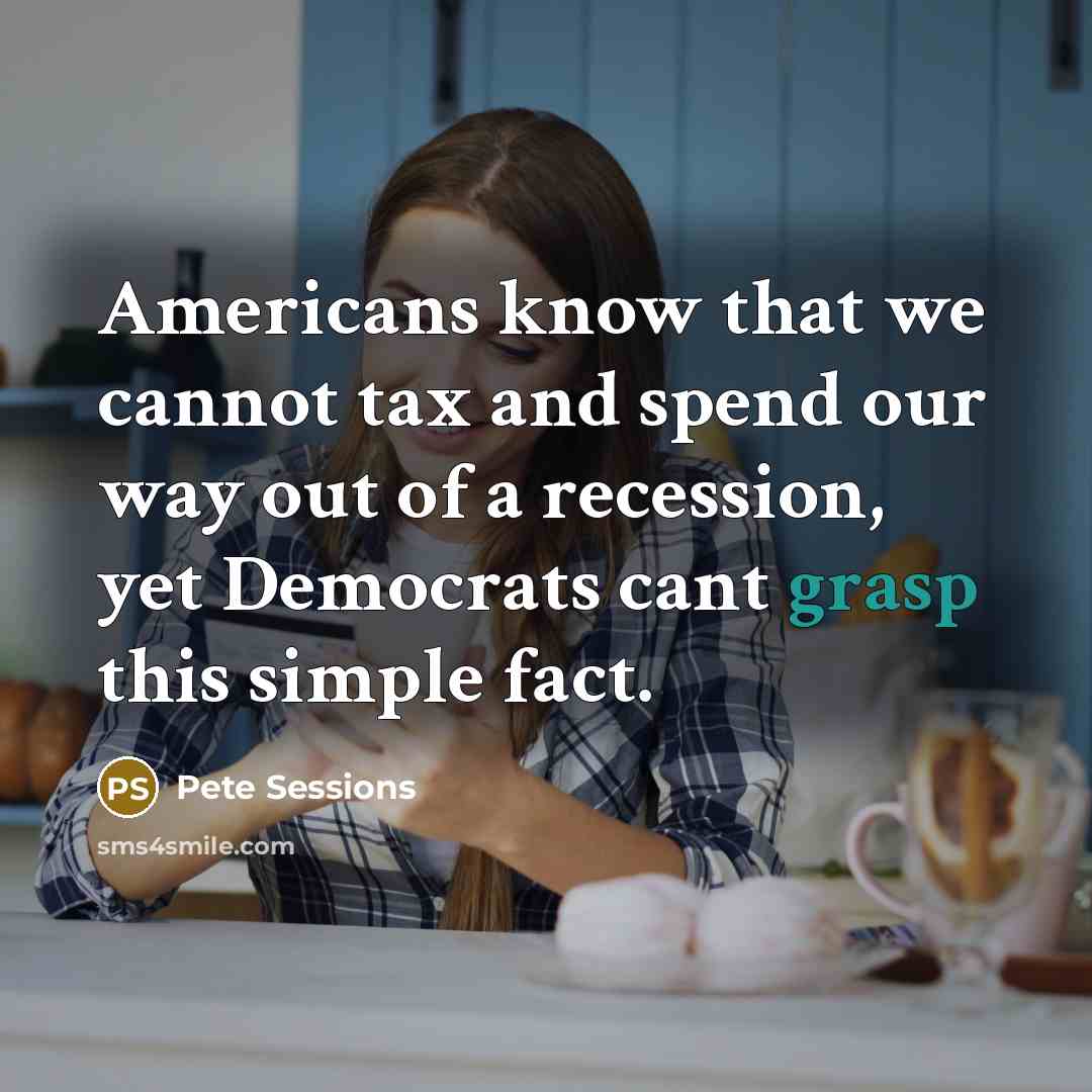 “Americans know that we cannot tax and spend our way…” quote by Pete Sessions