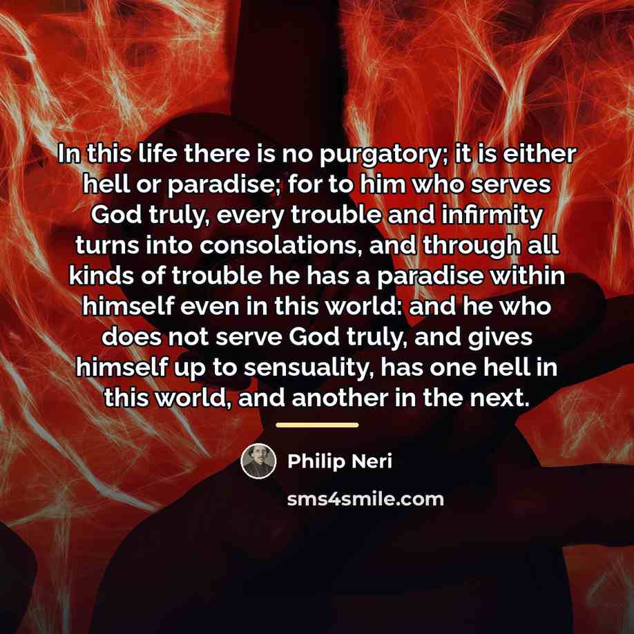 “In this life there is no purgatory; it is either…” quote by Philip Neri