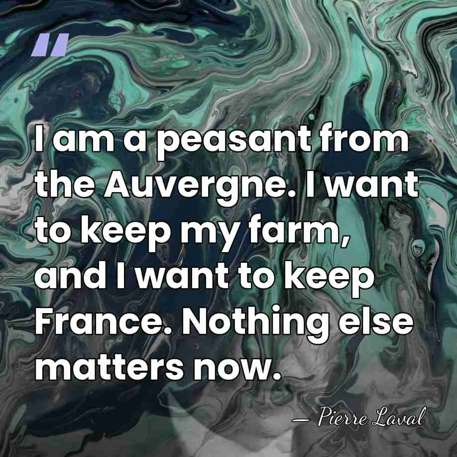 I am a peasant from the Auvergne. I want to keep my&hellip; - Pierre Laval