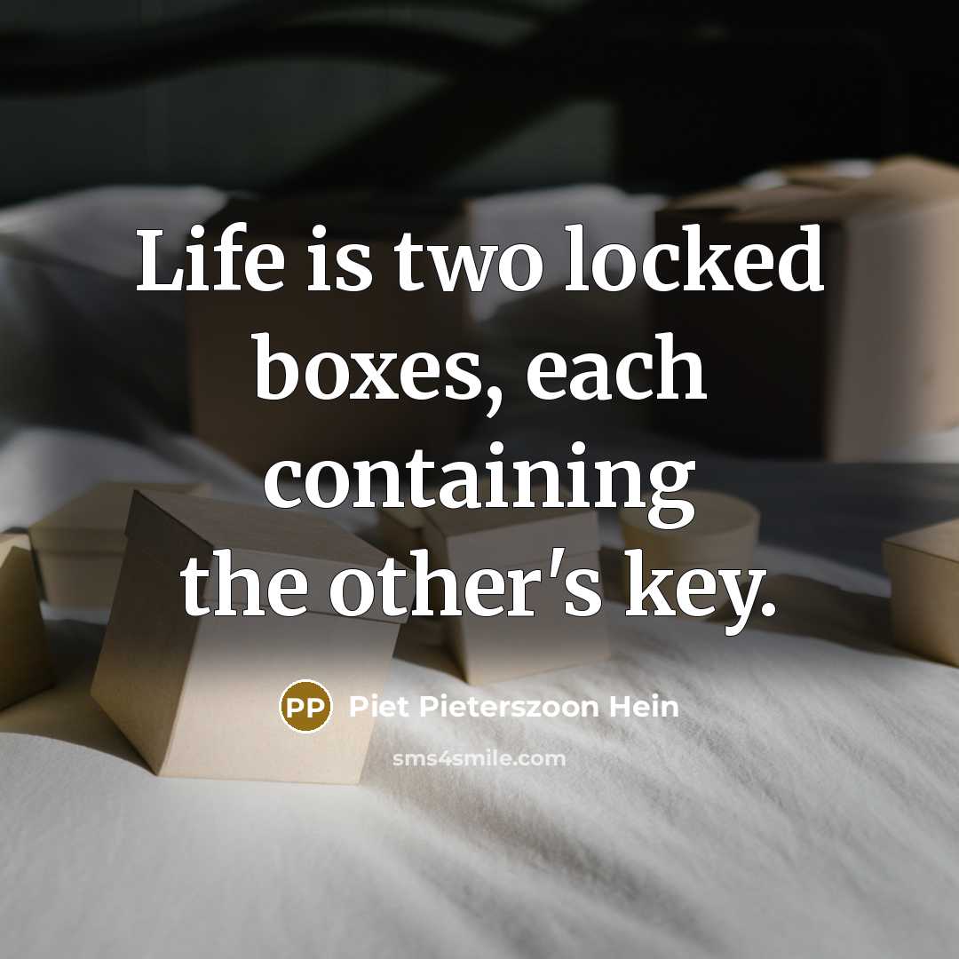 “Life is two locked boxes, each containing the other's key.…” quote by Piet Pieterszoon Hein