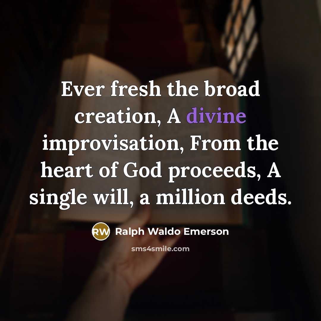 “Ever fresh the broad creation, A divine improvisation, From the…” quote by Ralph Waldo Emerson