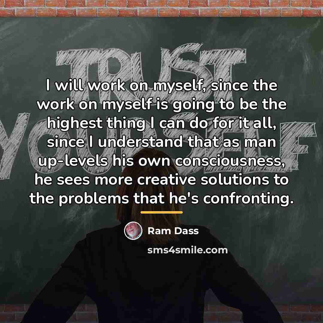 “I will work on myself, since the work on myself…” quote by Ram Dass