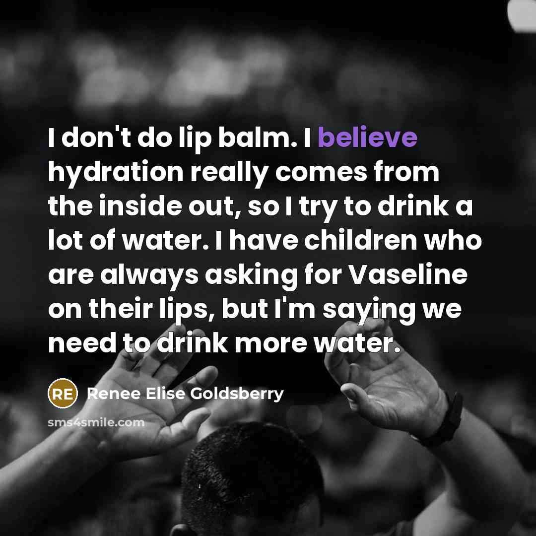 “I don't do lip balm. I believe hydration really comes…” quote by Renee Elise Goldsberry