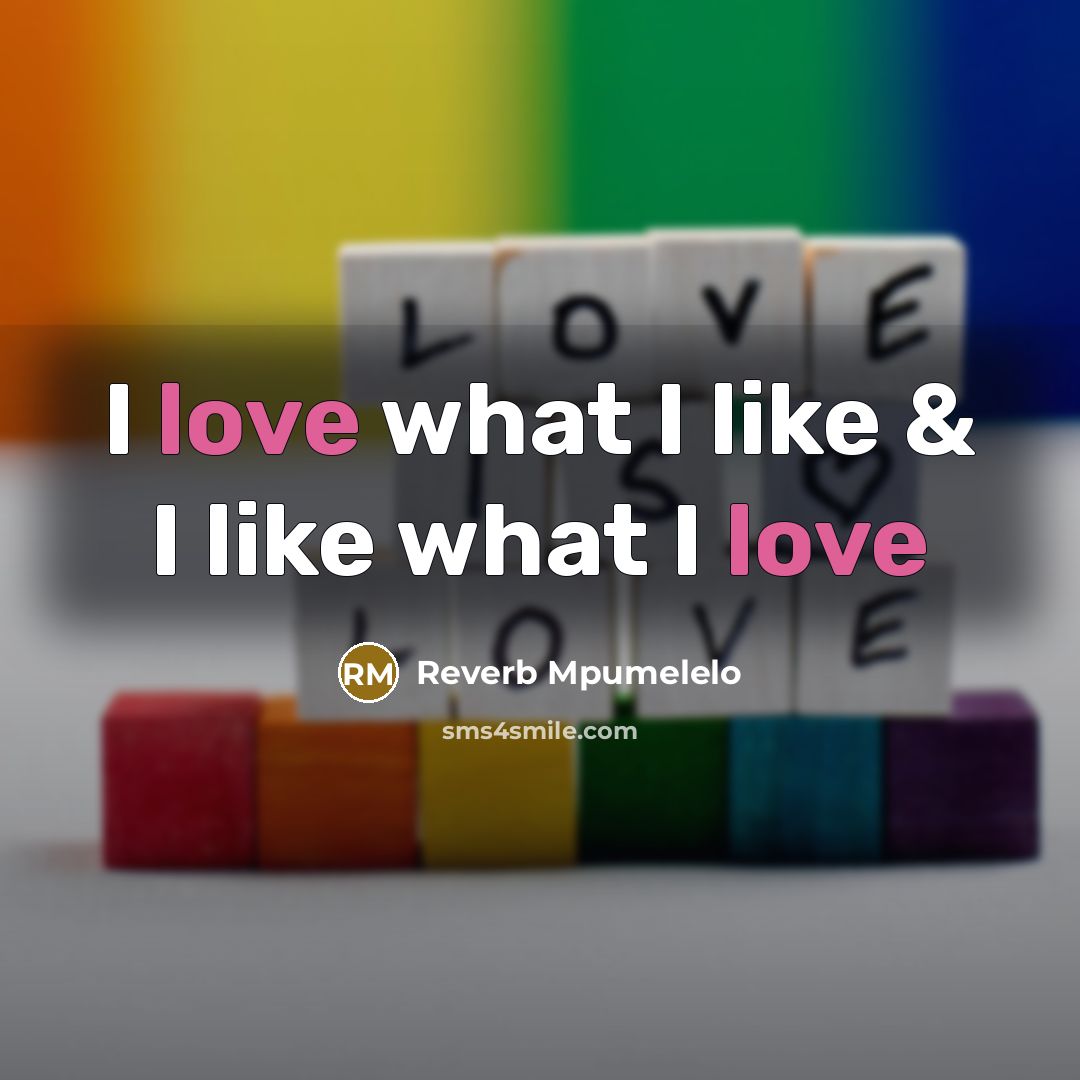 “I love what I like & I like what I…” quote by Reverb Mpumelelo