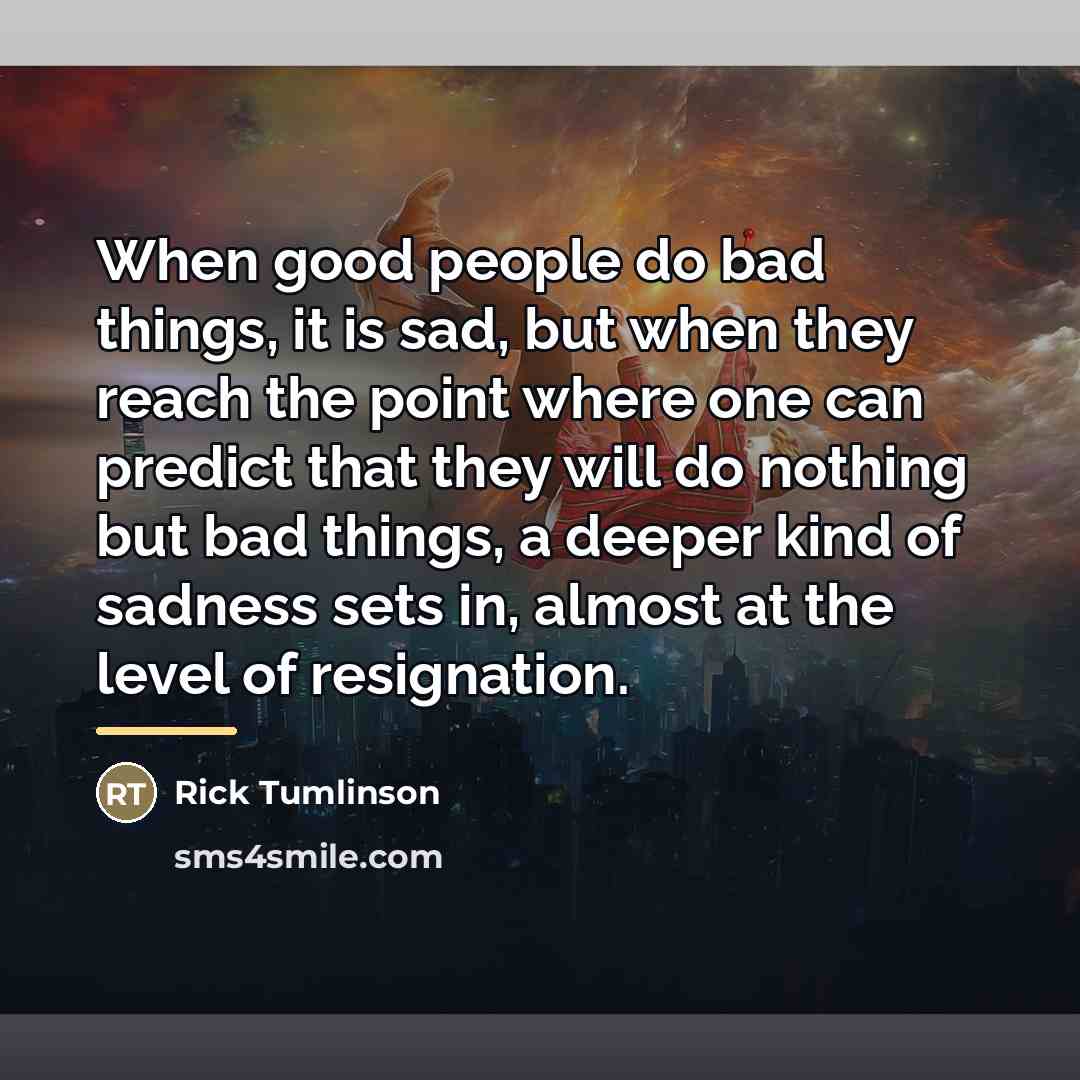 “When good people do bad things, it is sad, but…” quote by Rick Tumlinson