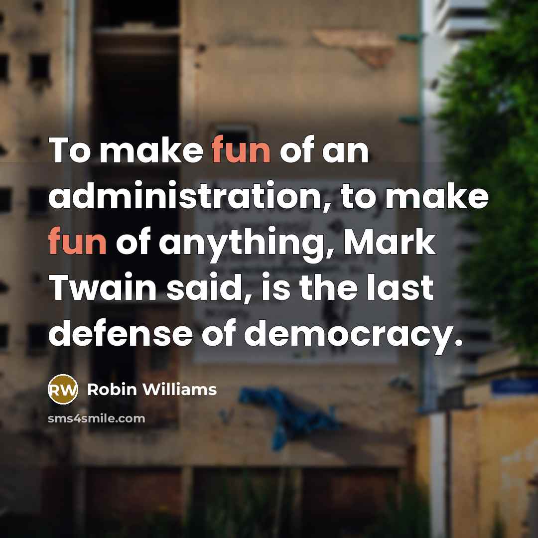 “To make fun of an administration, to make fun of…” quote by Robin Williams