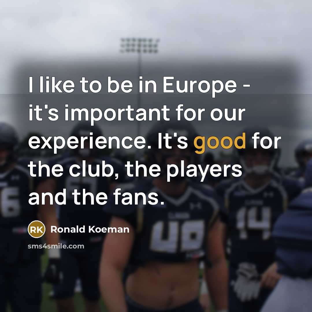 “I like to be in Europe - it's important for…” quote by Ronald Koeman