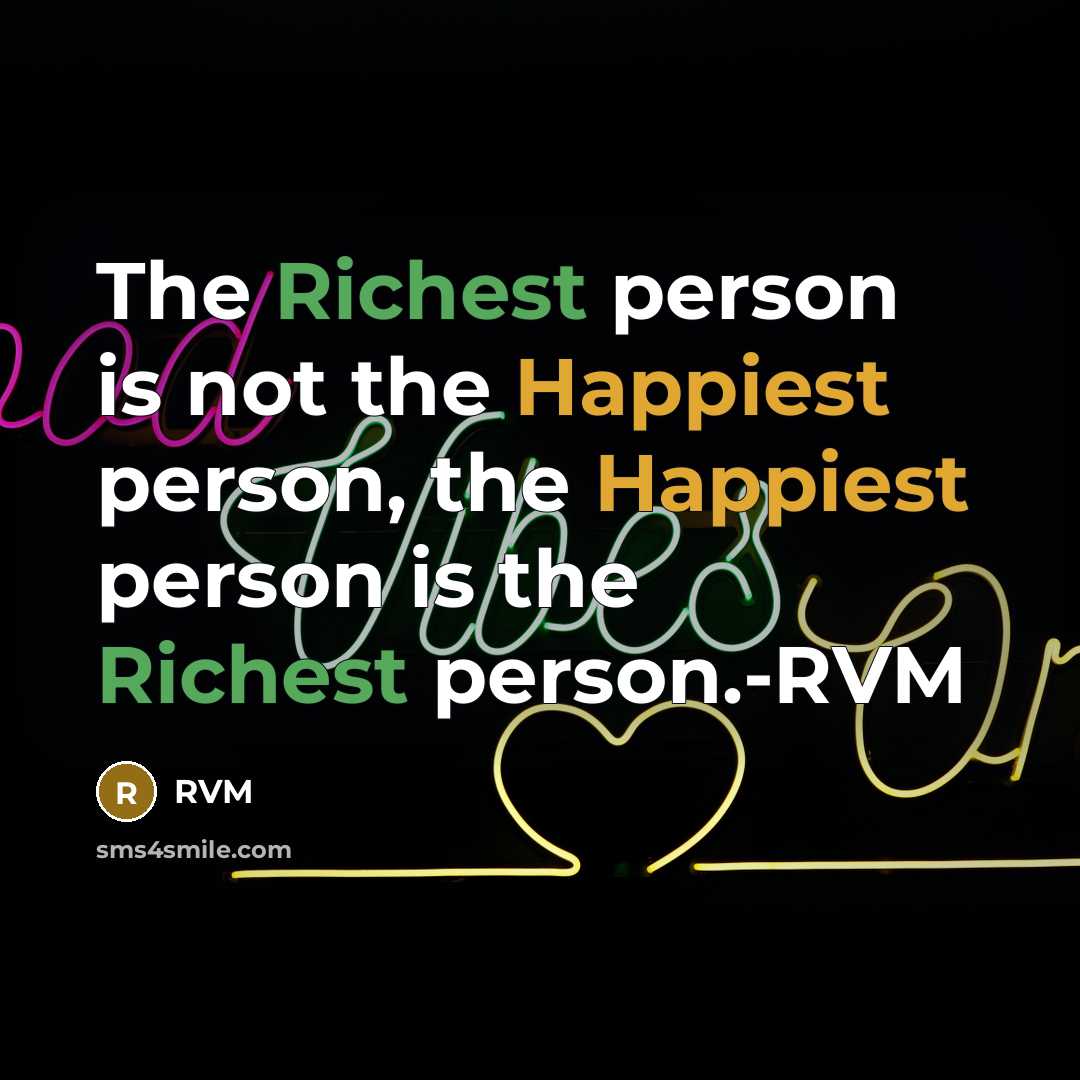 “The Richest person is not the Happiest person, the Happiest…” quote by RVM