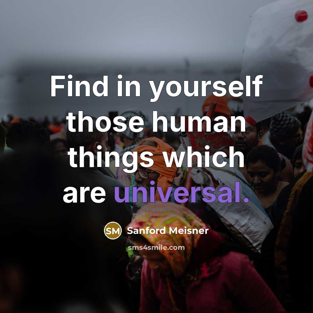“Find in yourself those human things which are universal.…” quote by Sanford Meisner
