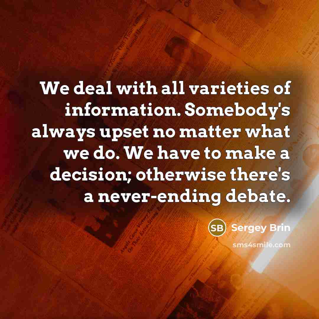 “We deal with all varieties of information. Somebody's always upset…” quote by Sergey Brin