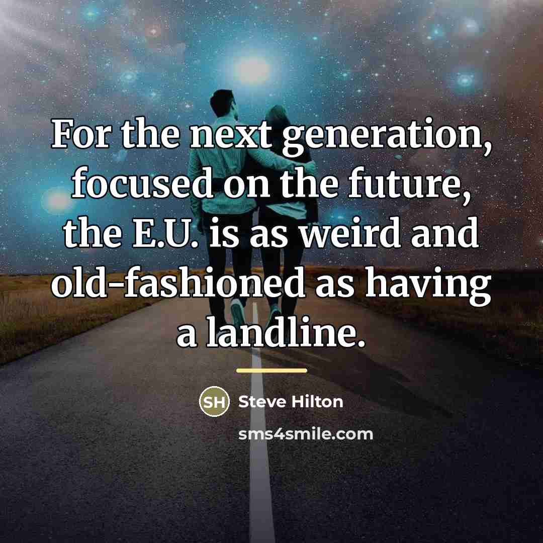 “For the next generation, focused on the future, the E.U.…” quote by Steve Hilton