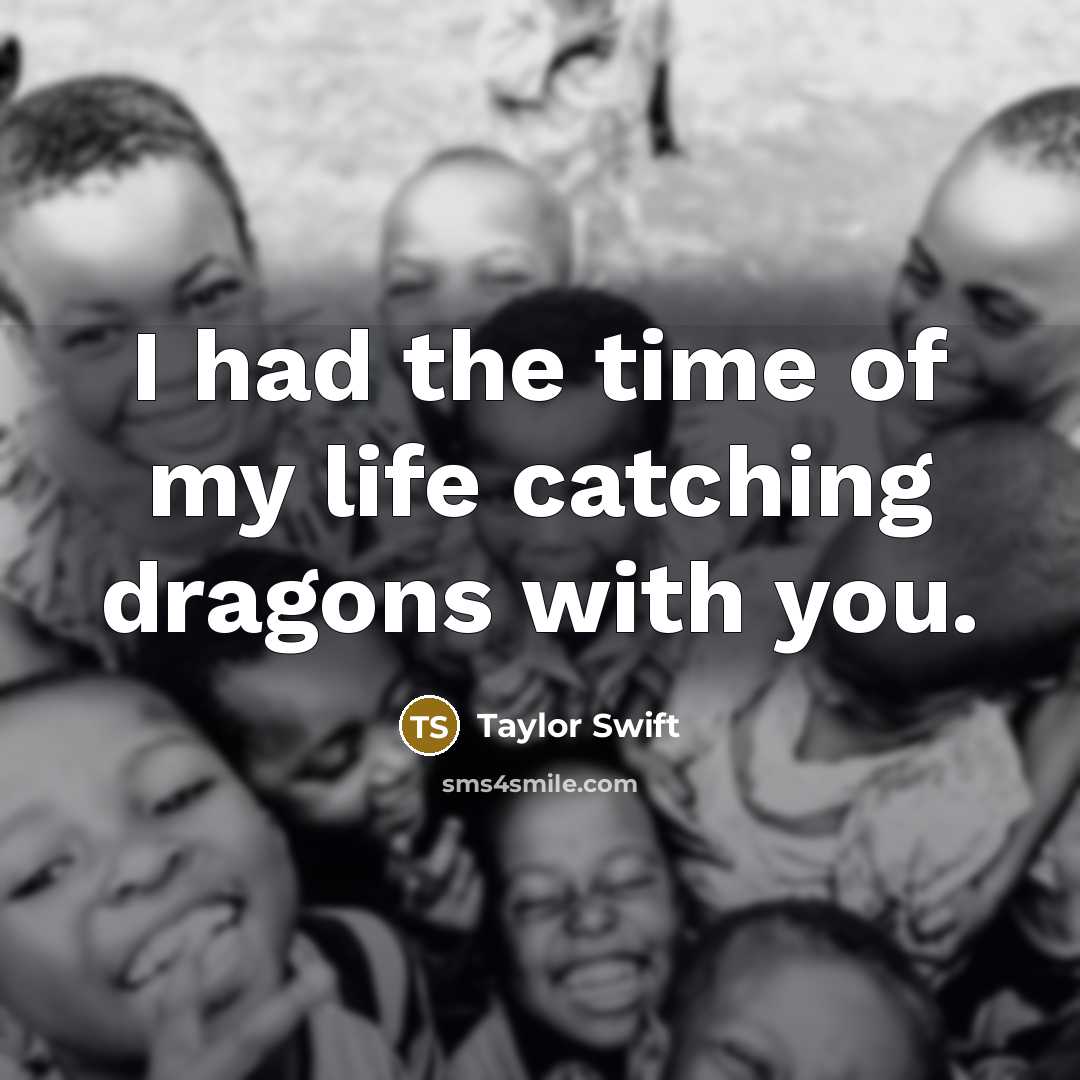 “I had the time of my life catching dragons with you.” quote by Taylor Swift