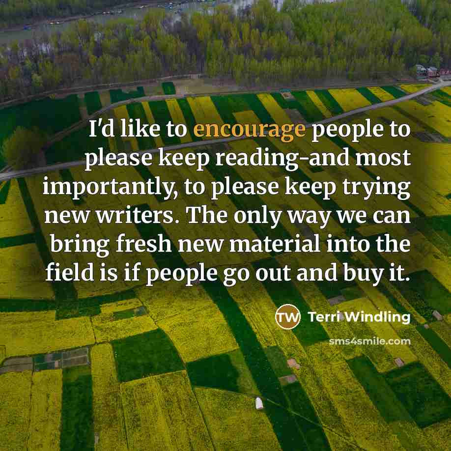 “I'd like to encourage people to please keep reading-and most…” quote by Terri Windling