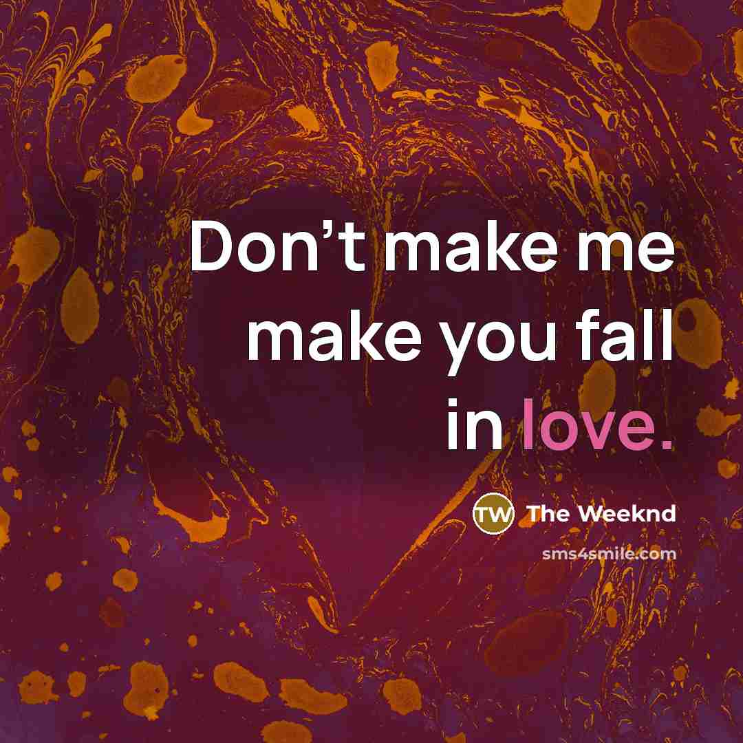 “Don't make me make you fall in love.…” quote by The Weeknd