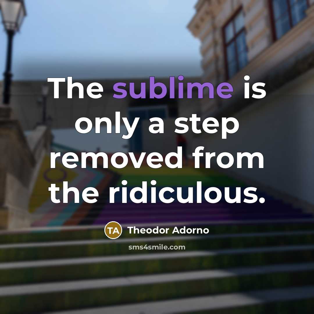 “The sublime is only a step removed from the ridiculous.…” quote by Theodor Adorno