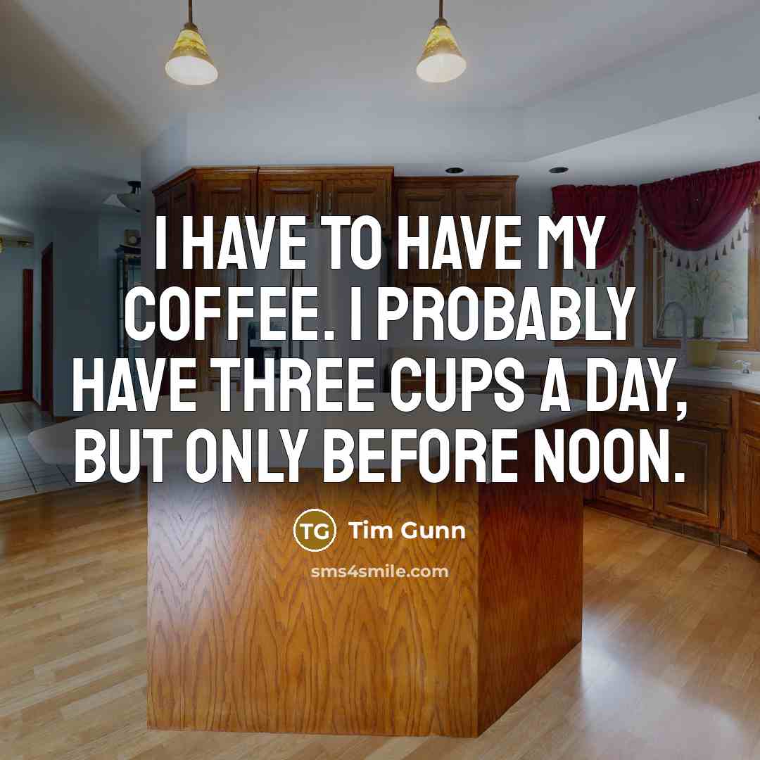 “I have to have my coffee. I probably have three…” quote by Tim Gunn