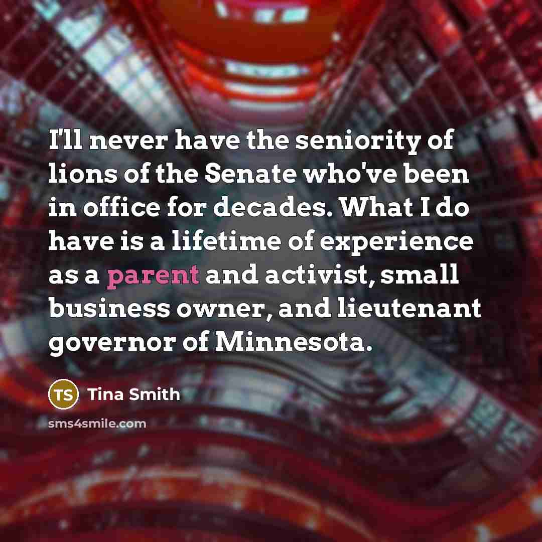 “I'll never have the seniority of lions of the Senate…” quote by Tina Smith
