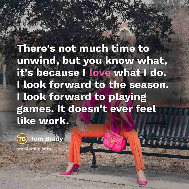 “There's not much time to unwind, but you know what,…” quote by Tom Brady