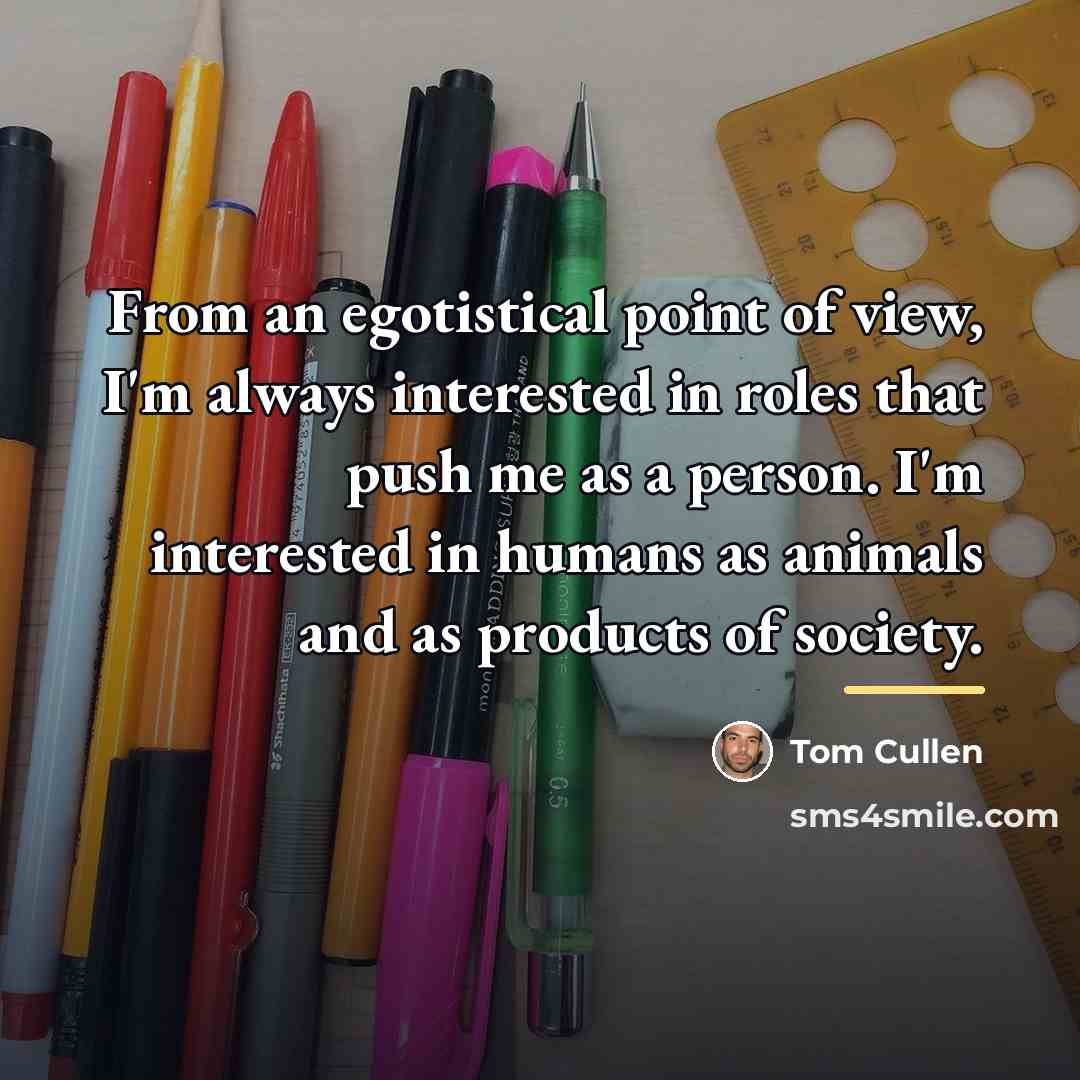 “From an egotistical point of view, I'm always interested in…” quote by Tom Cullen