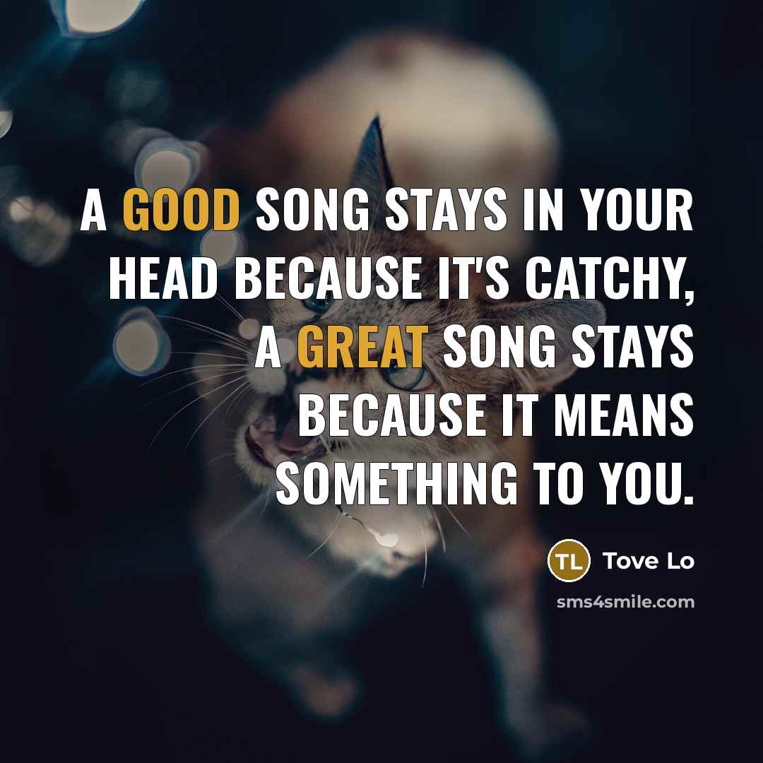 “A good song stays in your head because it's catchy,…” quote by Tove Lo
