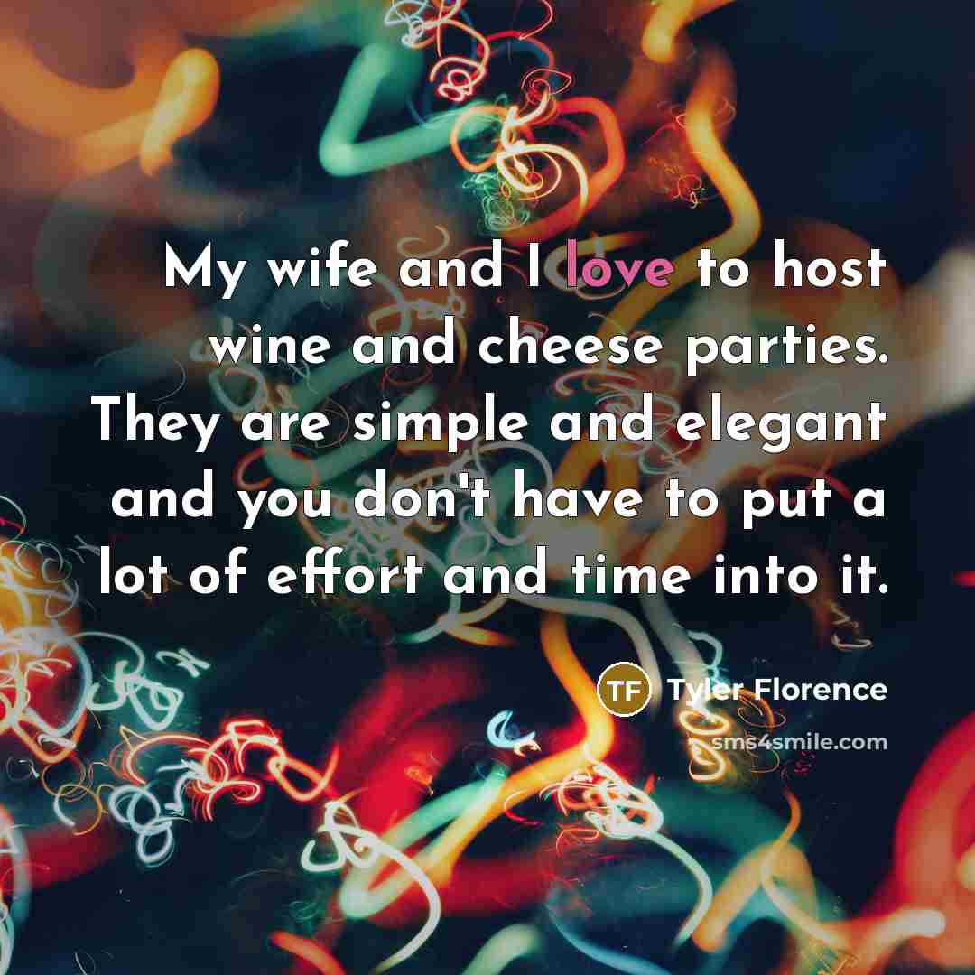 “My wife and I love to host wine and cheese…” quote by Tyler Florence