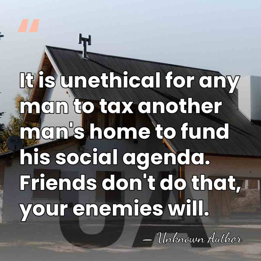 It is unethical for any man to tax another man's home to&hellip; - John Taft