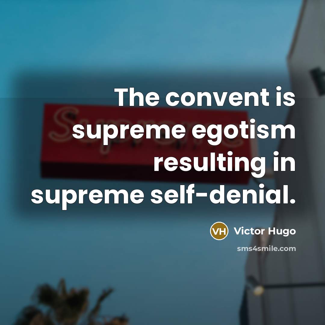 “The convent is supreme egotism resulting in supreme self-denial.…” quote by Victor Hugo