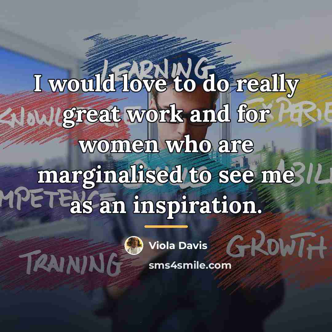 “I would love to do really great work and for…” quote by Viola Davis
