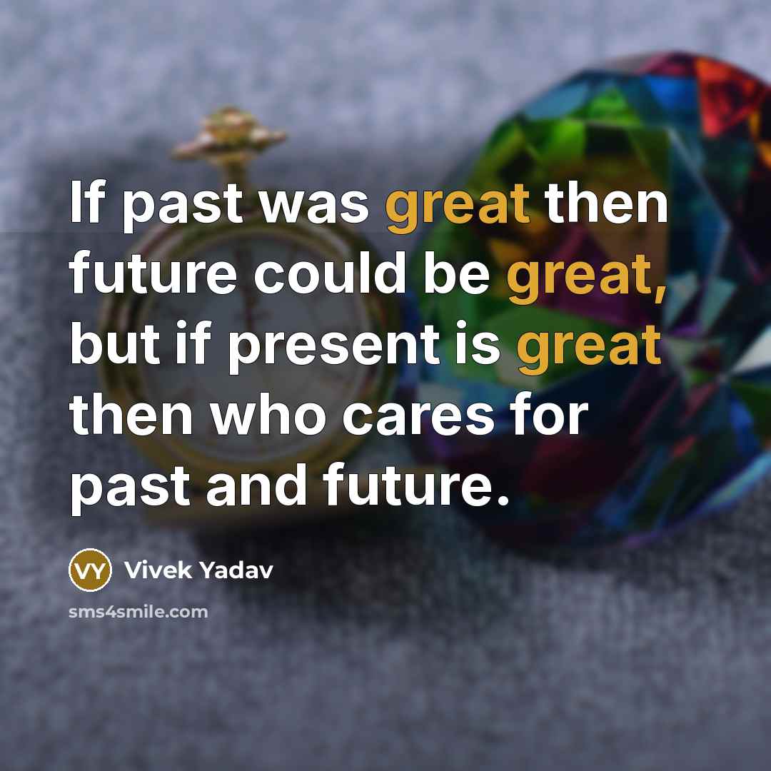 “If past was great then future could be great, but…” quote by Vivek Yadav