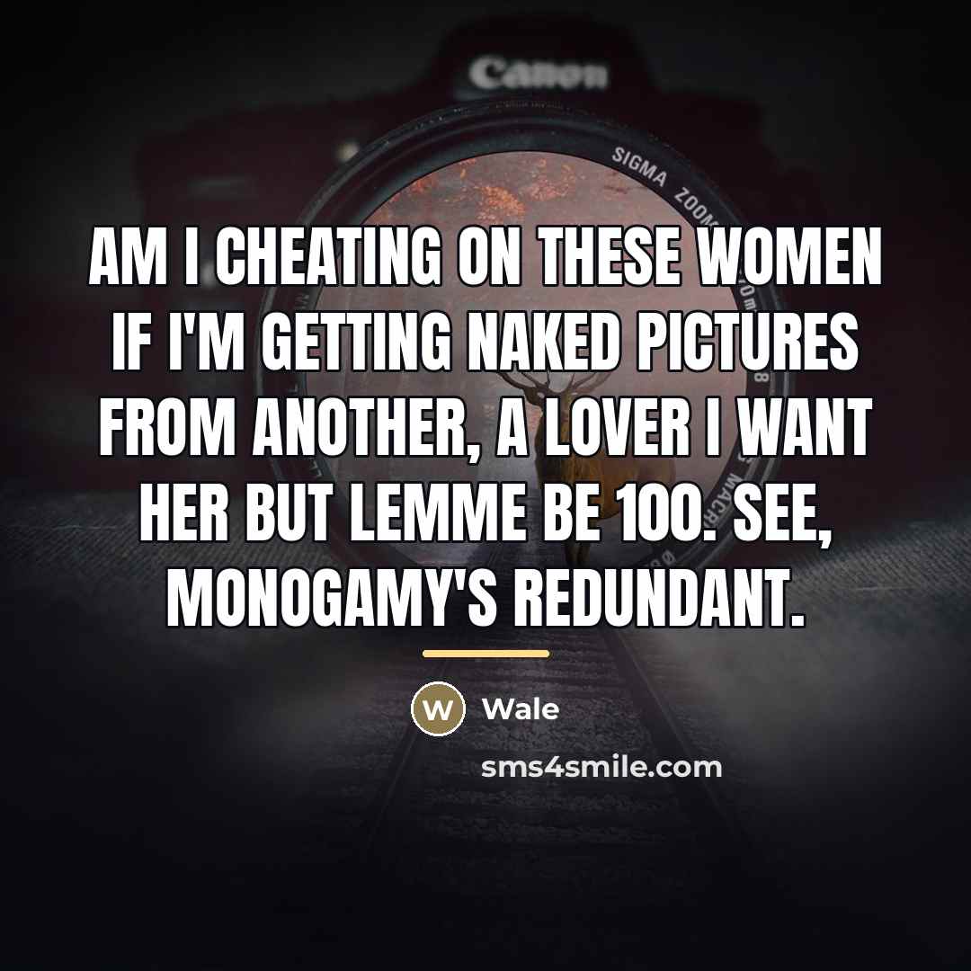 “Am I cheating on these women if I'm getting naked…” quote by Wale
