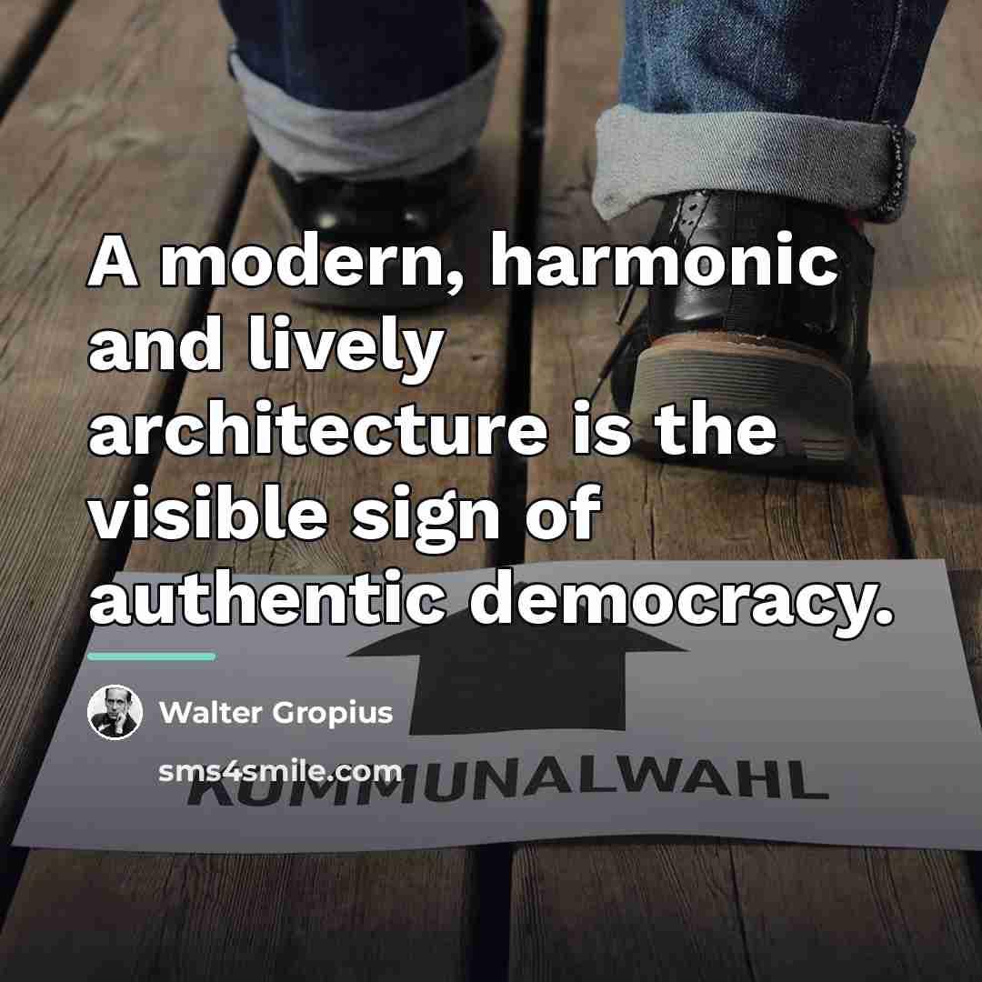“A modern, harmonic and lively architecture is the visible sign…” quote by Walter Gropius