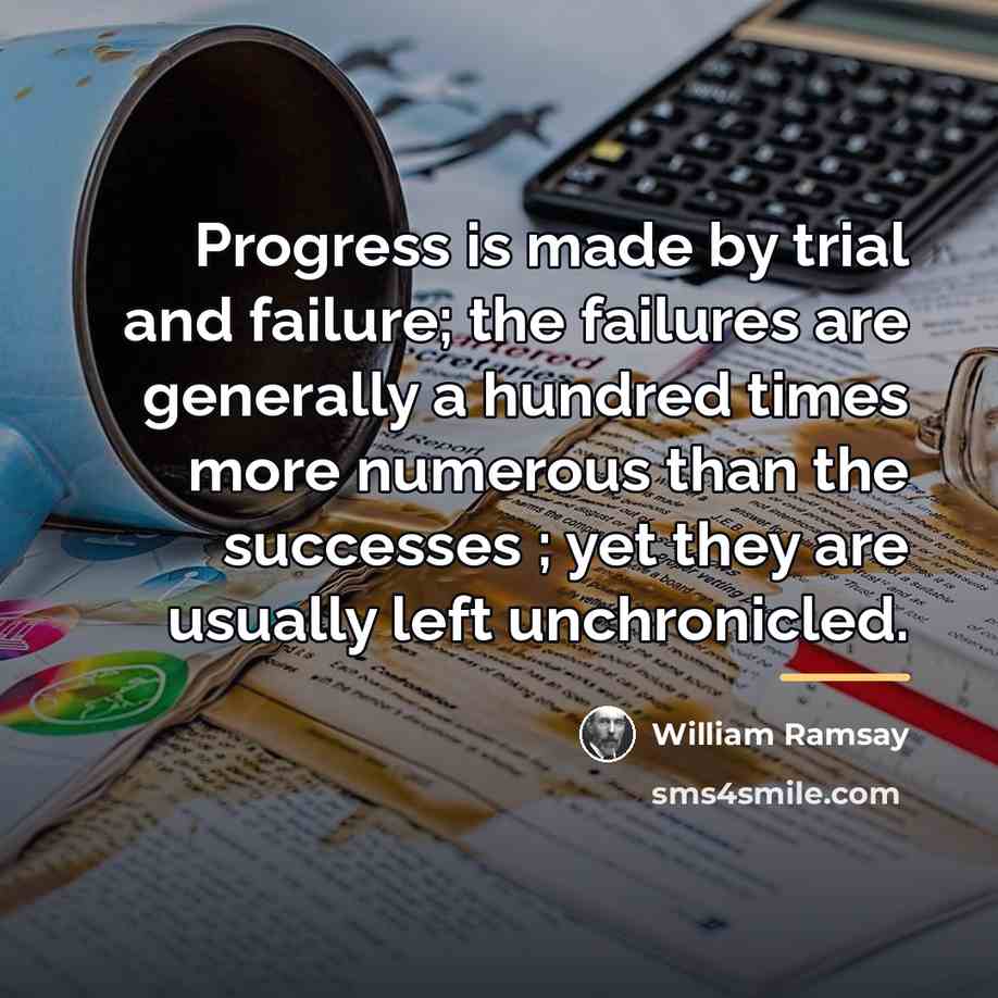 “Progress is made by trial and failure; the failures are…” quote by William Ramsay