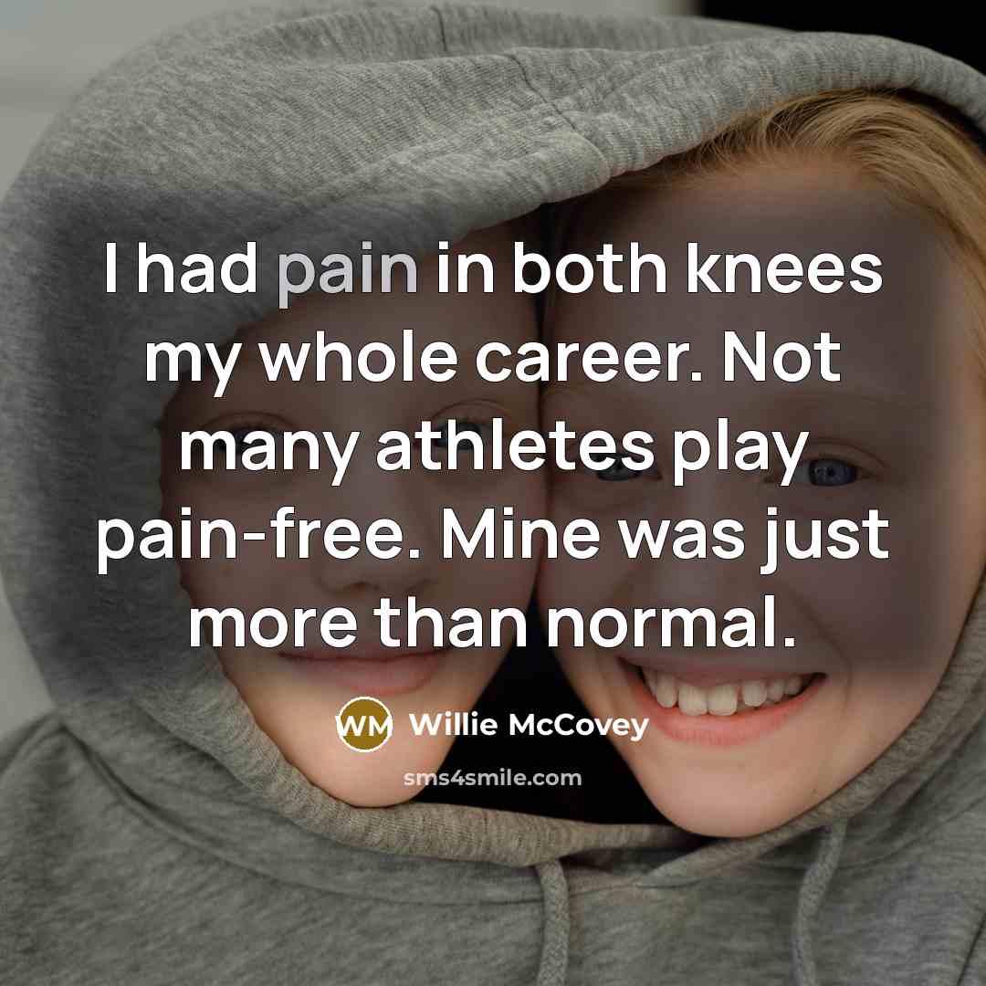 “I had pain in both knees my whole career. Not…” quote by Willie McCovey