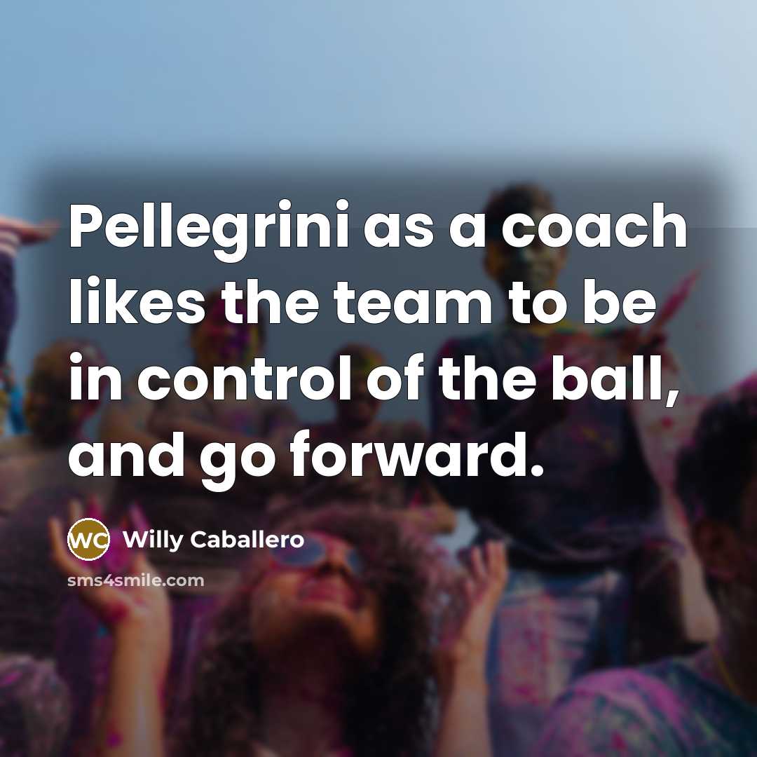 “Pellegrini as a coach likes the team to be in…” quote by Willy Caballero