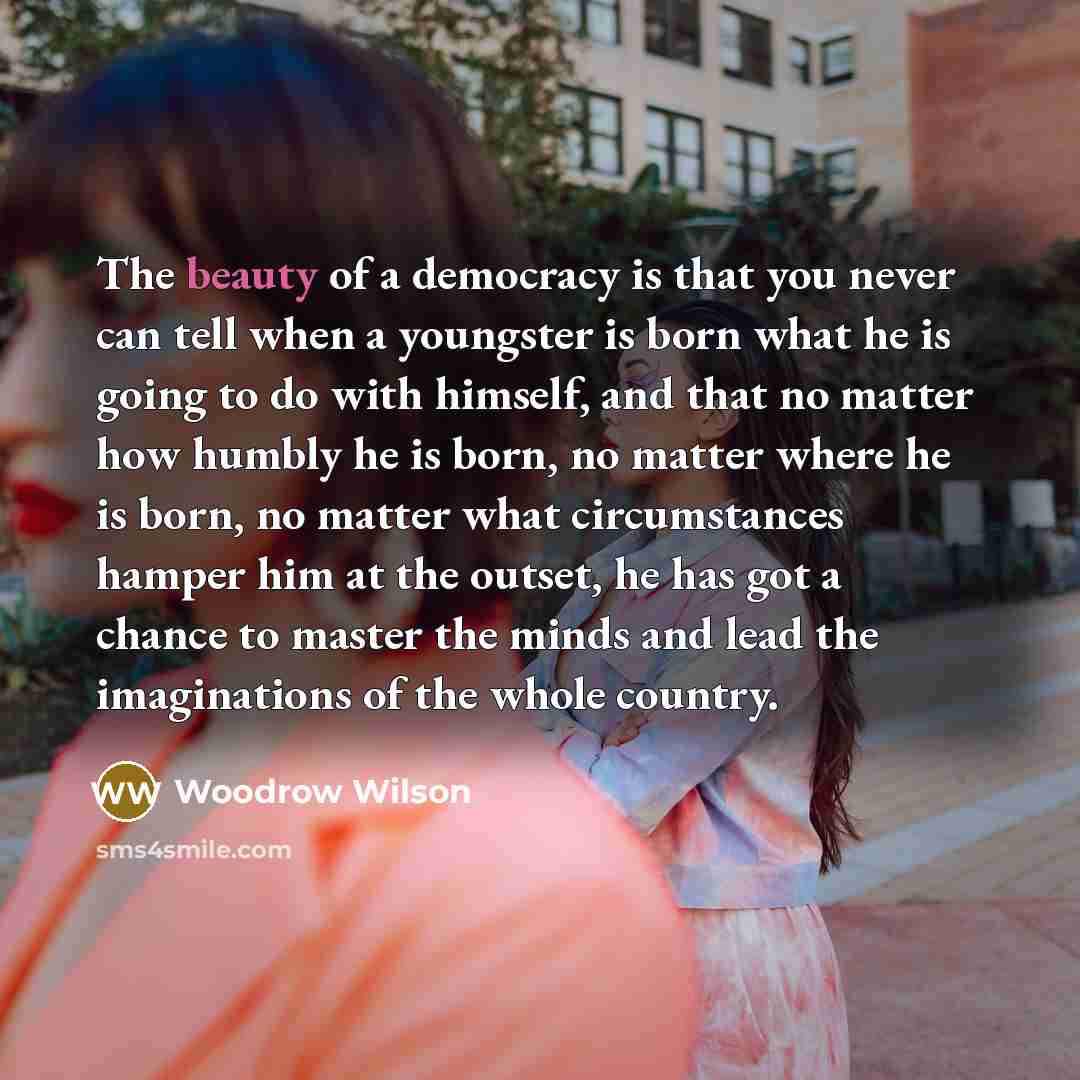 “The beauty of a democracy is that you never can…” quote by Woodrow Wilson