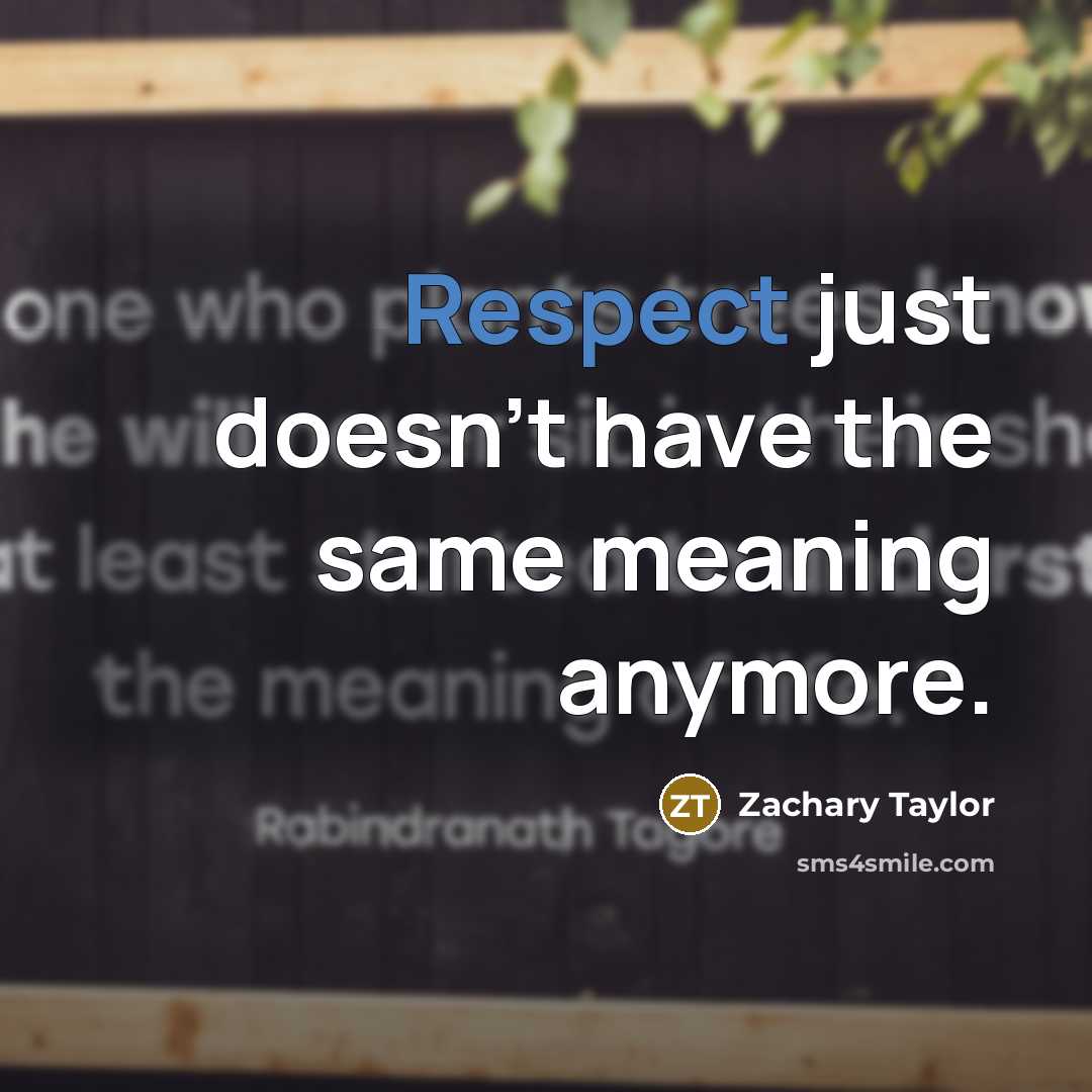 “Respect just doesn't have the same meaning anymore.” quote by Zachary Taylor