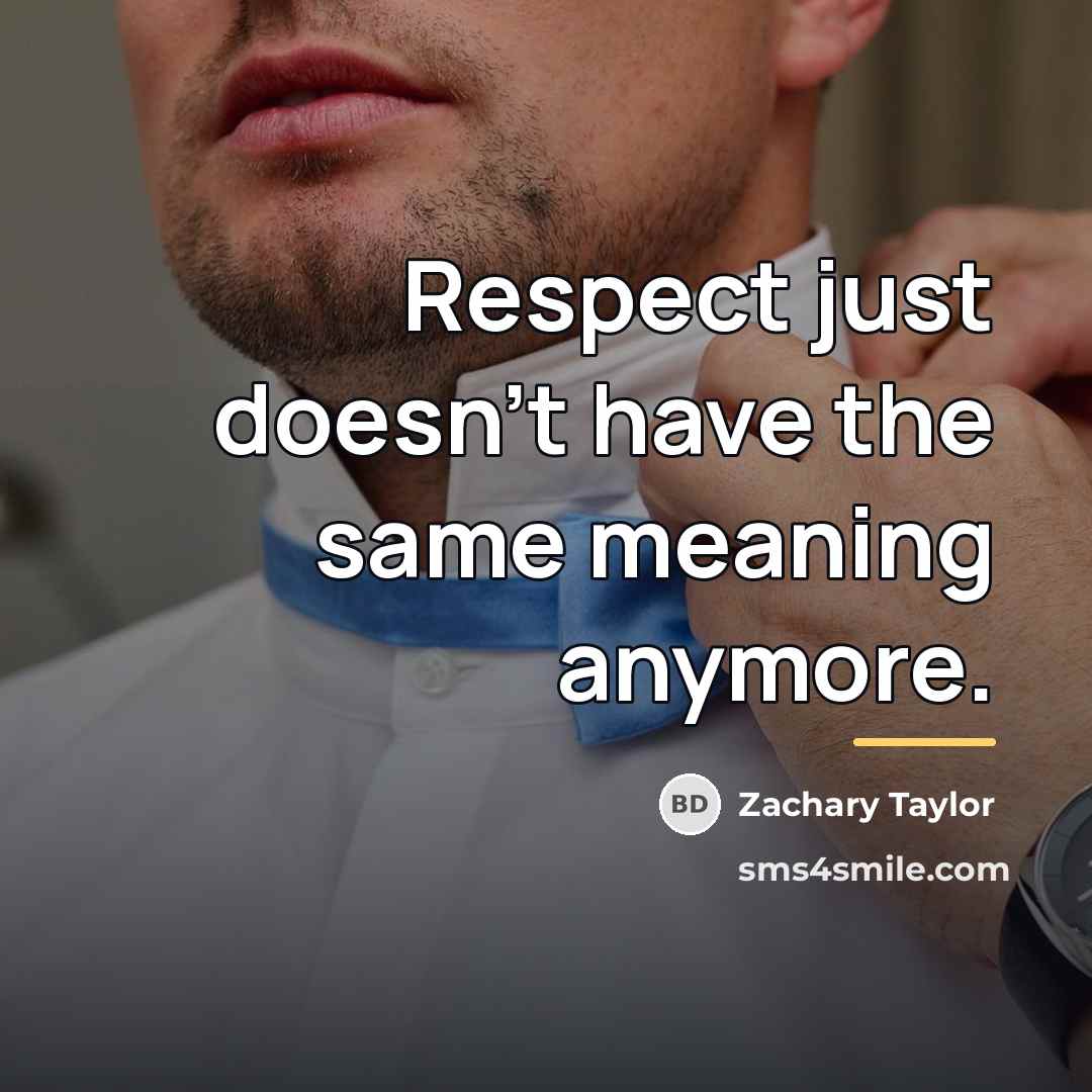 “Respect just doesn't have the same meaning anymore.…” quote by Zachary Taylor