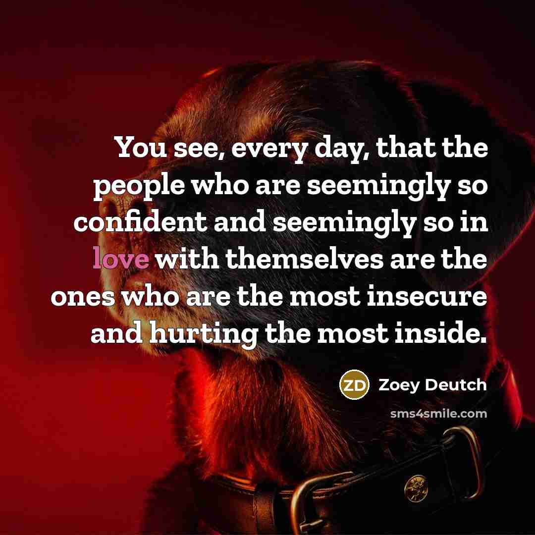 “You see, every day, that the people who are seemingly…” quote by Zoey Deutch