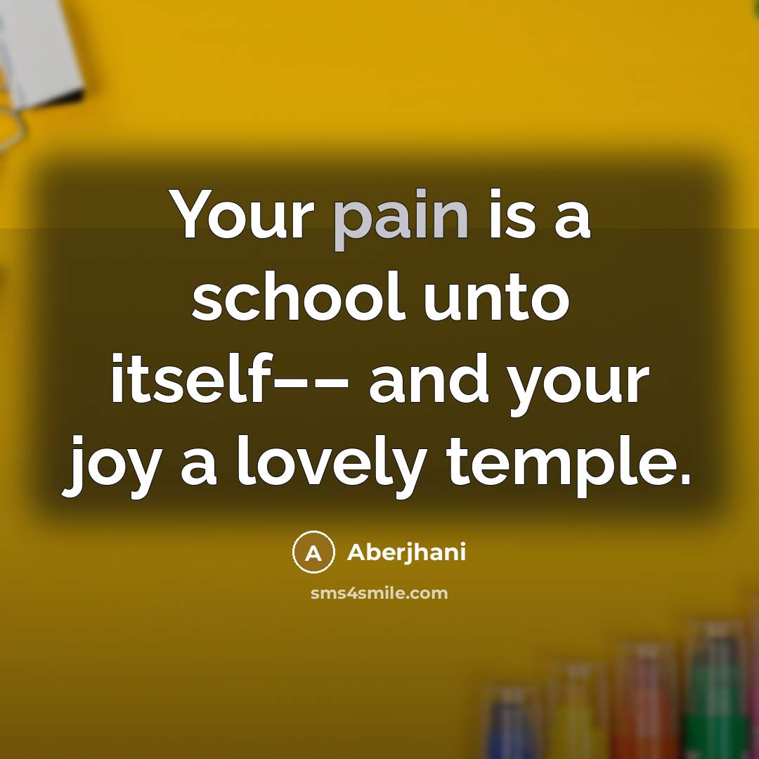 “Your pain is a school unto itself–– and your joy…” quote by Aberjhani
