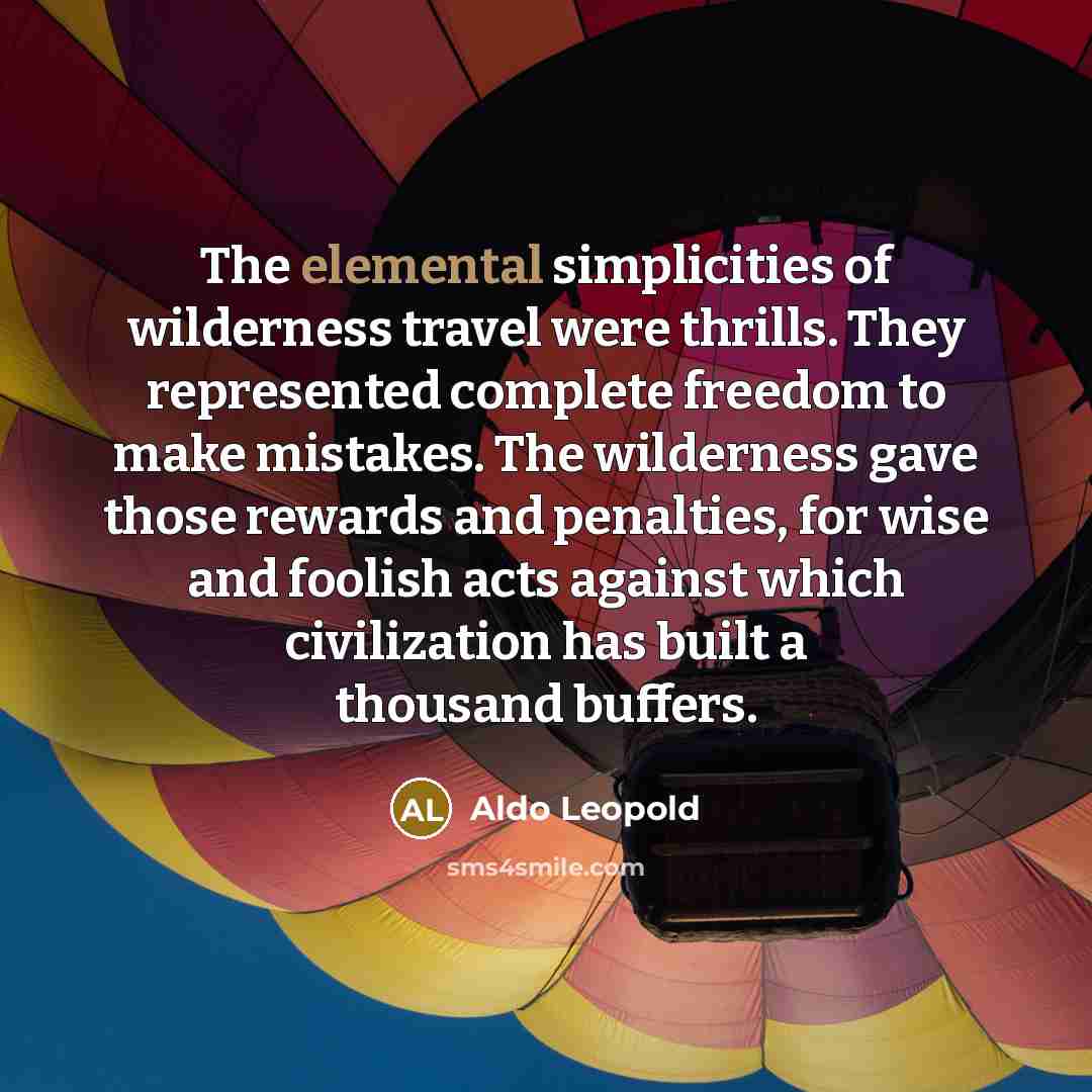 “The elemental simplicities of wilderness travel were thrills. They represented…” quote by Aldo Leopold