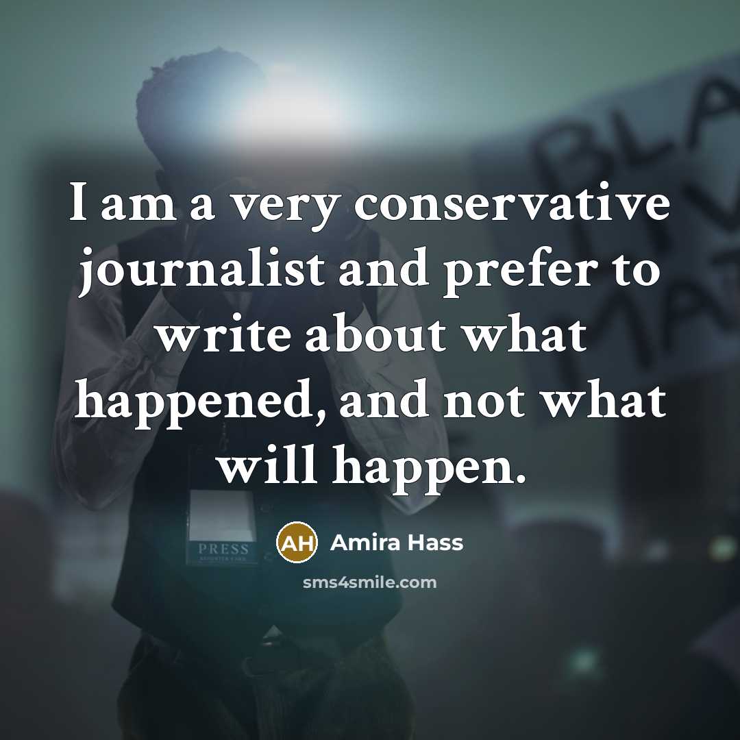 “I am a very conservative journalist and prefer to write…” quote by Amira Hass