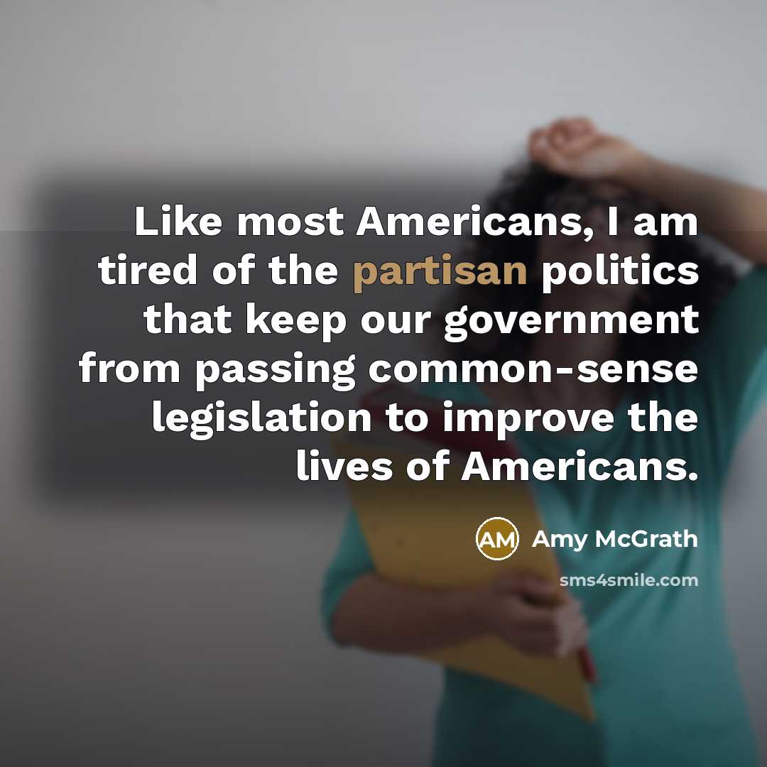 “Like most Americans, I am tired of the partisan politics that keep our government from passing common-sense legislation to improve the lives of Americans.” quote by Amy McGrath