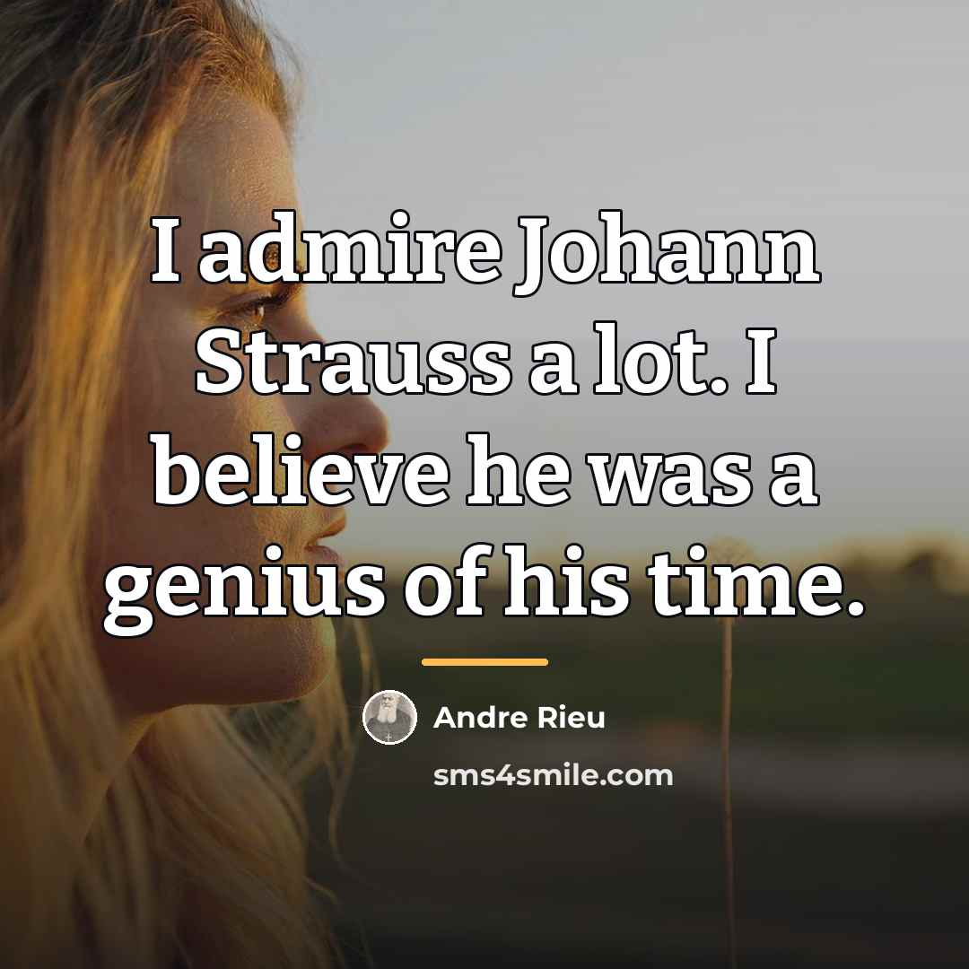 “I admire Johann Strauss a lot. I believe he was…” quote by Andre Rieu