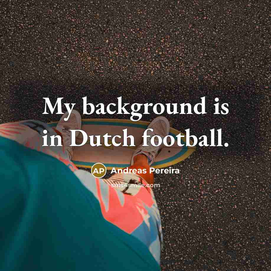 “My background is in Dutch football.…” quote by Andreas Pereira