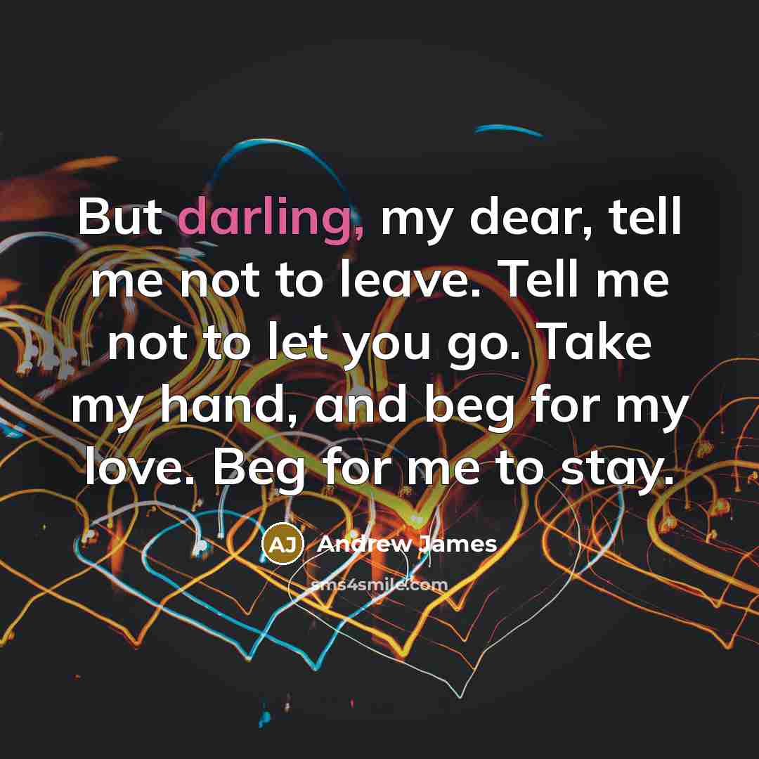 “But darling, my dear, tell me not to leave. Tell…” quote by Andrew James