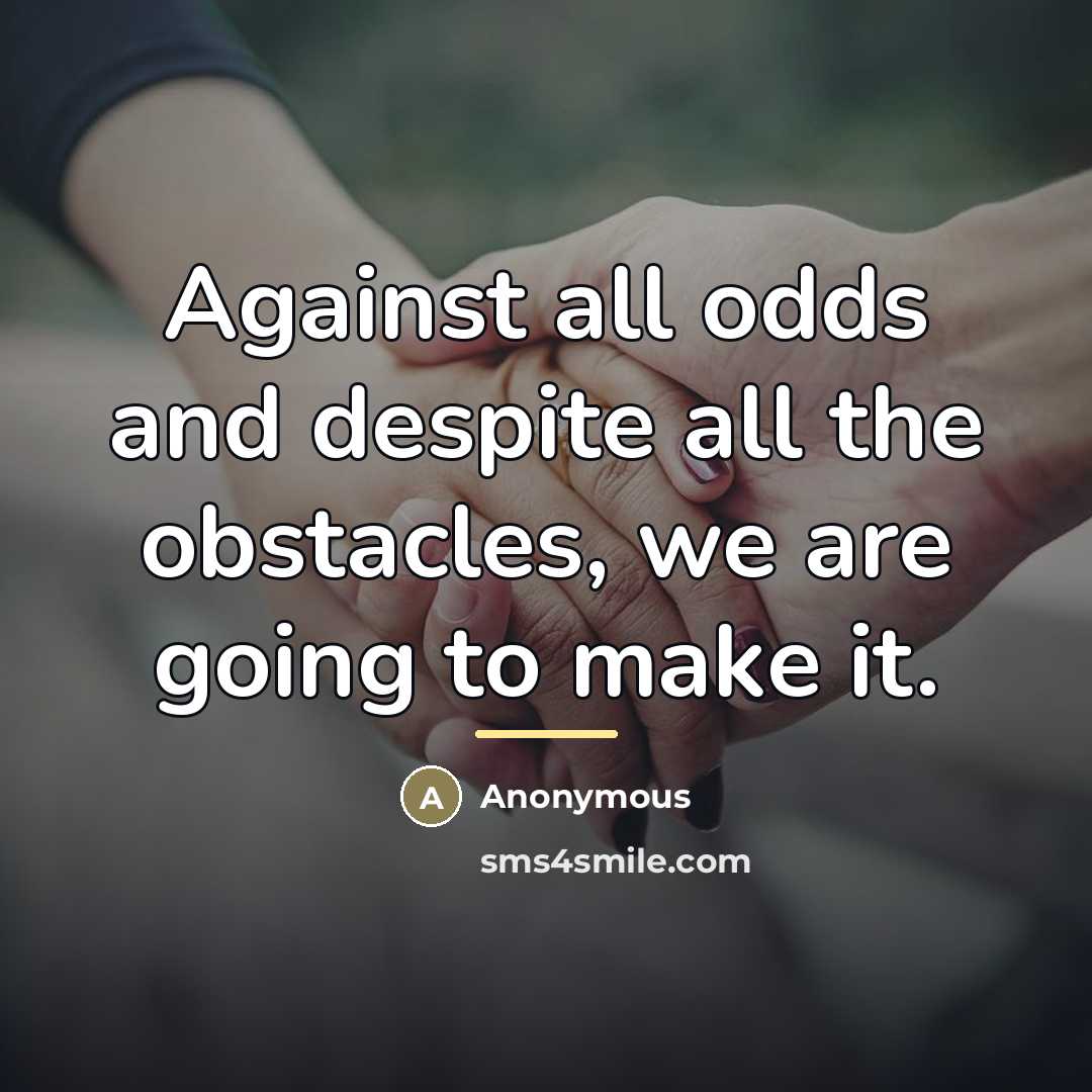 “Against all odds and despite all the obstacles, we are…” quote by Anonymous