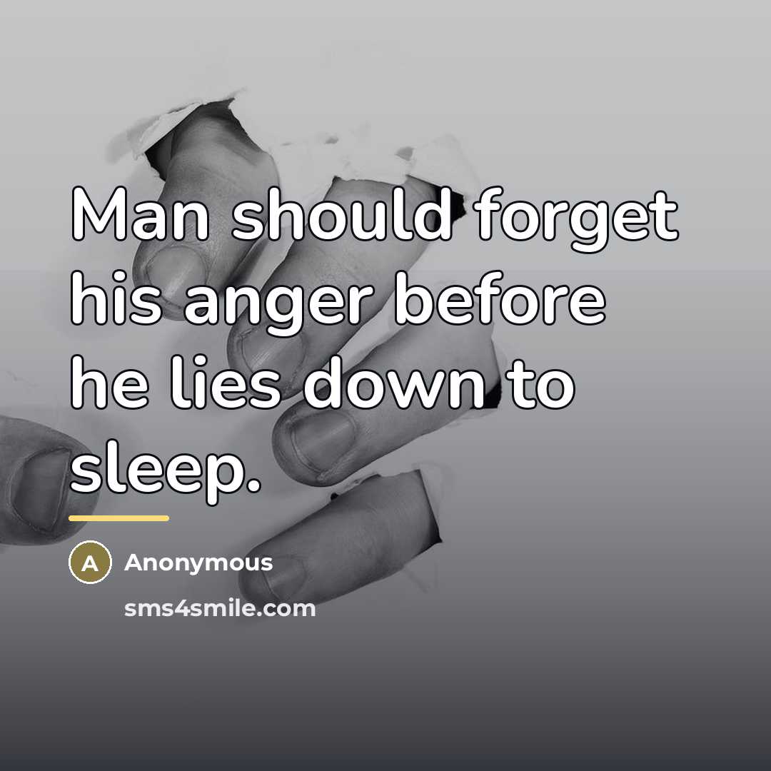 “Man should forget his anger before he lies down to…” quote by Anonymous