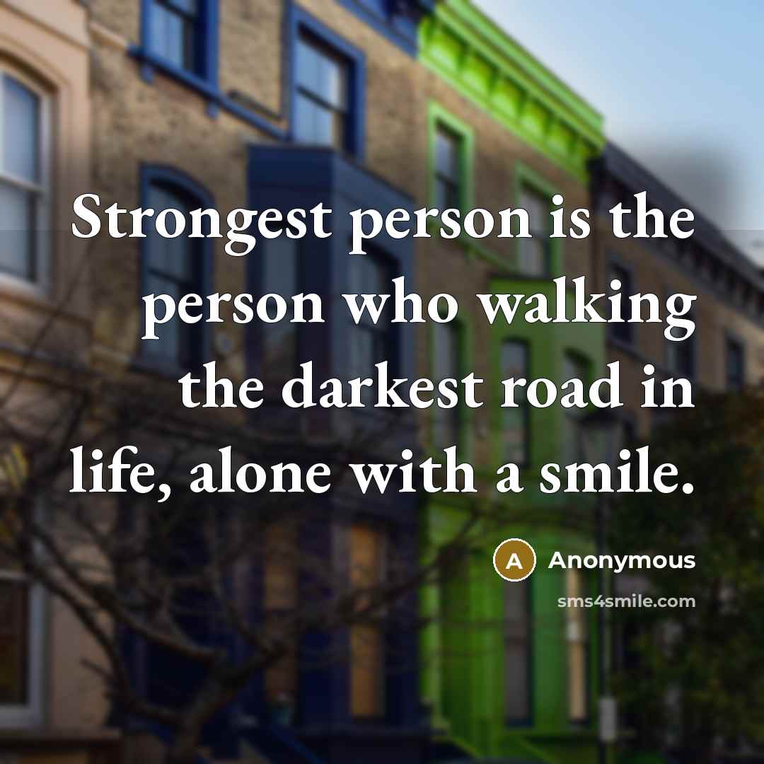 “Strongest person is the person who walking the darkest road…” quote by Anonymous