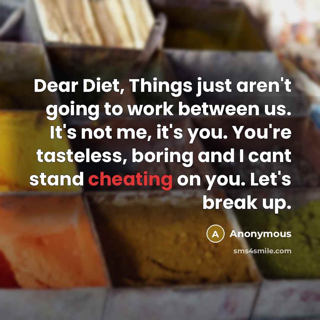 “Dear Diet, Things just aren't going to work between us.…” quote by Anonymous